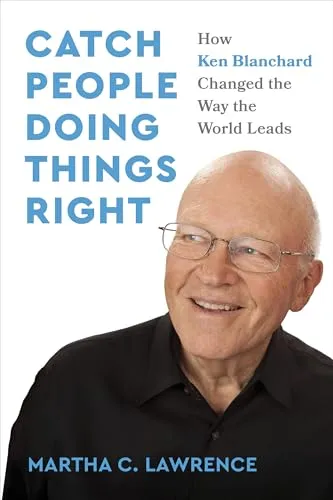 Book cover of 'Catch People Doing Things Right: How Ken Blanchard Changed the Way the World Leads'